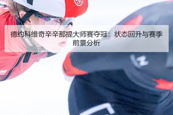 de-yue-ke-wei-qi-xin-xin-na-ti-da-shi-sai-duo-guan-zhuang-tai-hui-sheng-yu-sai-ji-qian-jing-fen-xi-2-402.jpg